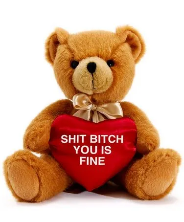 Bitch you is fine Teddy