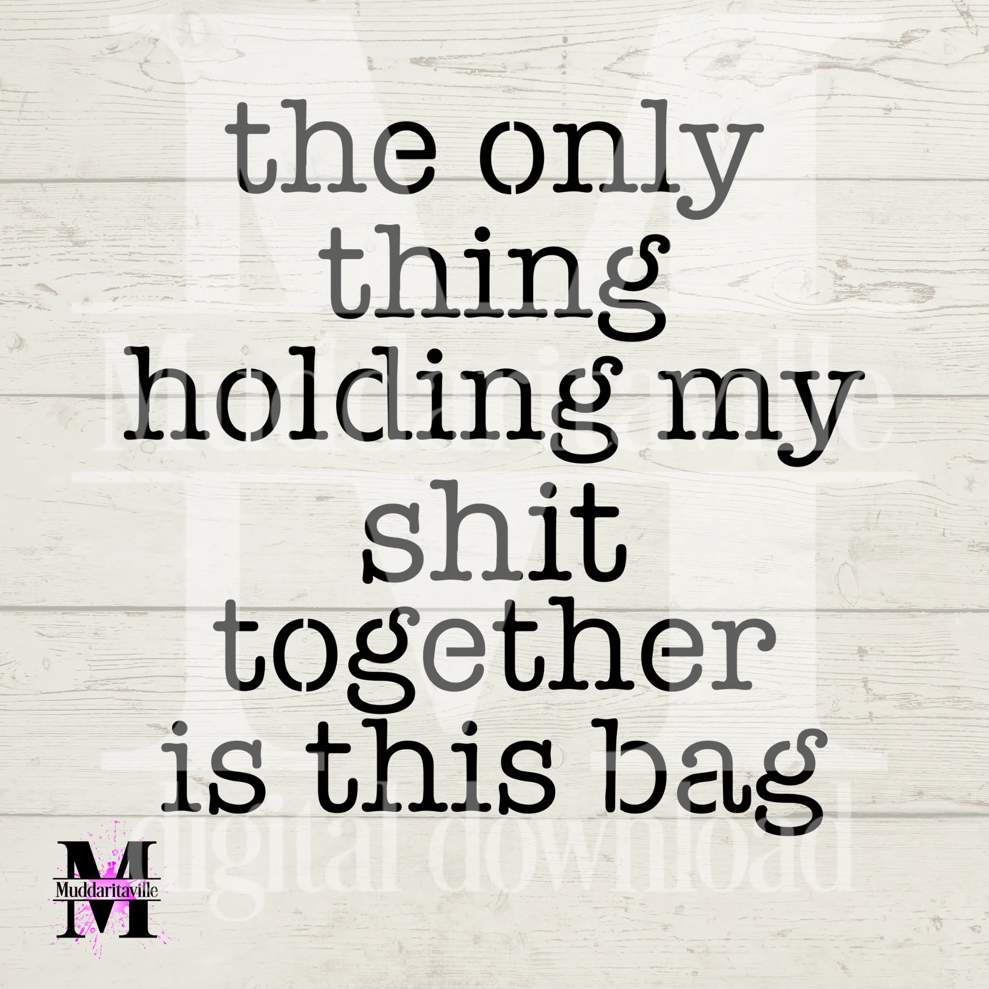 D0014 The Only Thing Holding my shit together ... Digital Download